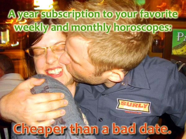 Free trial to Eric's horoscopes without buying us dinner first. Free trial to Eric's horoscopes without buying us dinner first.